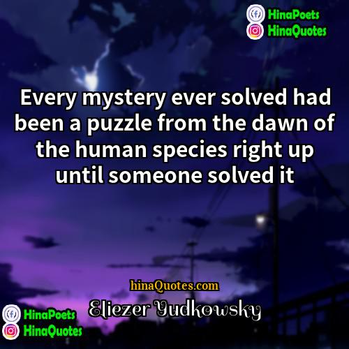 Eliezer Yudkowsky Quotes | Every mystery ever solved had been a